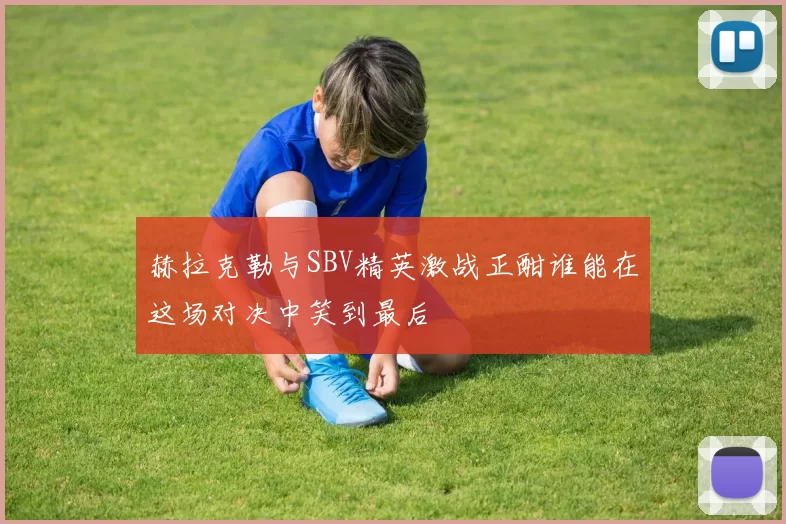赫拉克勒与SBV精英激战正酣谁能在这场对决中笑到最后